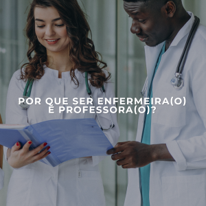 Por que ser enfermeira(o) e professora(o)?
