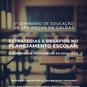 3° Seminário de Educação da Sre Poços de Caldas Estratégias e Desafios no Planejamento Escolar: a Mineiridade do Planejar Em Educação