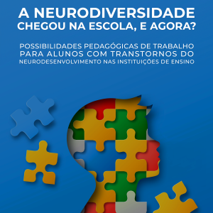 A NEURODIVERSIDADE CHEGOU NA ESCOLA, E AGORA? Possibilidades pedagógicas de trabalho para alunos com Transtornos do Neurodesenvolvimento nas instituições de ensino