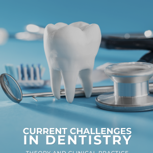 Current Challenges in Dentistry: Theory and Clinical Practice
