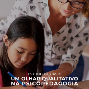 Estudo de caso: Um olhar qualitativo na psicopedagogia