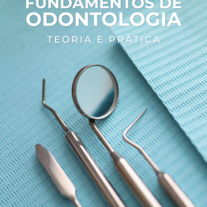 Fundamentos de Odontologia: Teoria e Prática