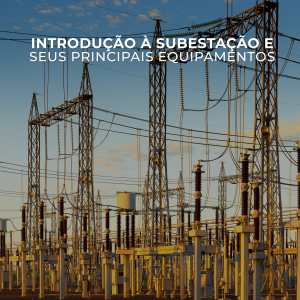 Introdução à subestação e seus principais equipamentos