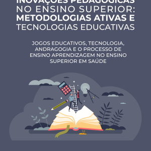 Inovações Pedagógicas no Ensino Superior: Metodologias Ativas e Tecnologias Educativas - Jogos educativos, tecnologia, andragogia e o processo de ensino aprendizagem no ensino superior em saúde