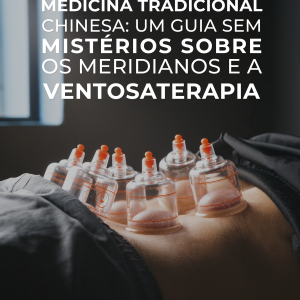 Medicina tradicional chinesa - Um guia sem mistérios sobre os meridianos e a ventosaterapia