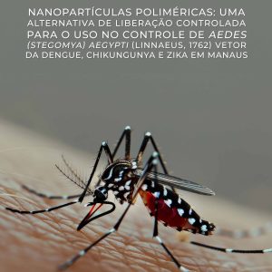 Nanopartículas Poliméricas: uma alternativa de liberação controlada para o uso no controle de Aedes (Stegomya) aegypti (Linnaeus, 1762) vetor da Dengue, Zika e Chikungunya