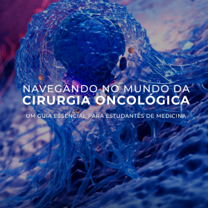 Navegando no mundo da cirurgia oncológica: um guia essencial para estudantes de medicina