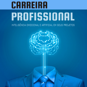 Planejamento de Carreira Profissional: Inteligência emocional e artificial em seus projetos