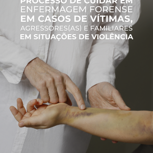 Processo de cuidar em Enfermagem Forense em casos de vítimas, agressores(as) e familiares em situações de violência