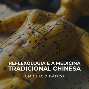 Reflexologia e a Medicina Tradicional Chinesa: Um Guia Didático