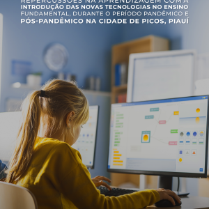 Repercussões na aprendizagem com a introdução das novas tecnologias no ensino fundamental, durante o período pandêmico e pós-pandêmico na cidade de Picos, Piauí