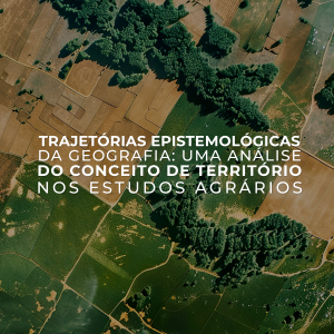 Trajetórias Epistemológicas da Geografia: Uma Análise do Conceito de Território nos Estudos Agrários
