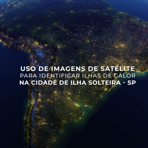 Uso de imagens de satélite para identificar ilhas de calor na cidade de Ilha Solteira - SP