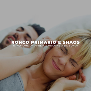 Ronco primário e SHAOS (Síndrome da apneia e hipopneia do sono)