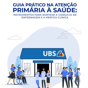 Guia prático na Atenção Primária à Saúde: instrumentos para nortear a consulta de enfermagem e a prática clínica