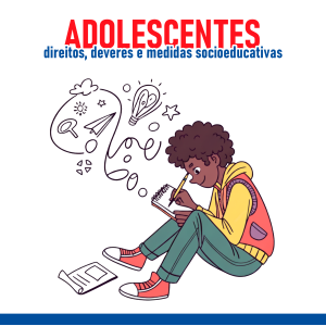 Adolescentes: Direitos, Deveres e Medidas Socioeducativas