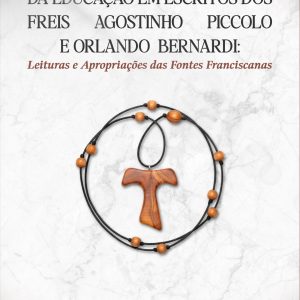 Da Educação Em Escritos dos Freis Agostinho Piccolo e Orlando Bernardi: Leituras e Apropriações das Fontes Franciscanas