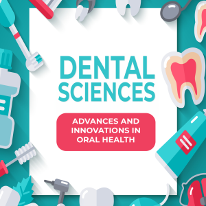 Dental Sciences: Advances and Innovations in Oral Health