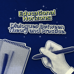 Educational Horizons: Dialogues Between Theory and Practice