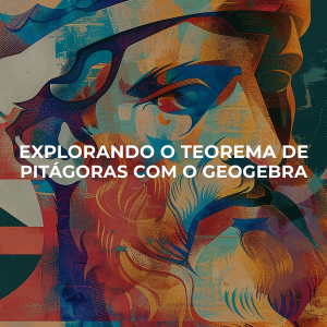 Explorando o Teorema de Pitágoras com o GeoGebra