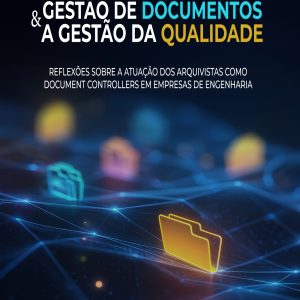 Gestão de Documentos e a Gestão da Qualidade - Reflexões sobre a atuação dos arquivistas como document controllers em empresas de engenharia
