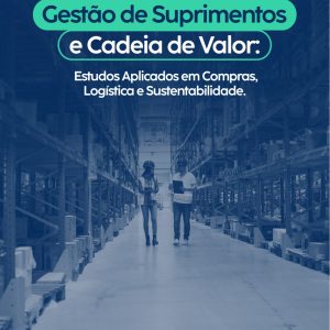 Gestão de Suprimentos e Cadeia de Valor: Estudos Aplicados em Compras, Logística e Sustentabilidade