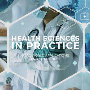 Health Sciences in Practice: Real-World Applications and Challenges