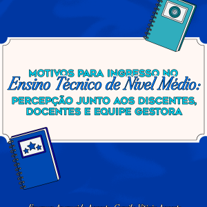 Motivos para Ingresso no Ensino Técnico de Nível Médio: Percepção Junto aos Discentes, Docentes e Equipe Gestora