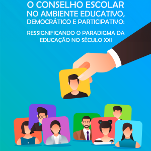 O Conselho Escolar no Ambiente Educativo, Democrático e Participativo: Ressignificando o Paradigma da Educação no Século XXI