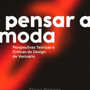 Pensar a Moda: Perspectivas Teóricas e Críticas do Design de Vestuário