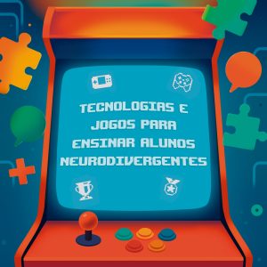 Tecnologias e Jogos para Ensinar Alunos Neurodivergentes