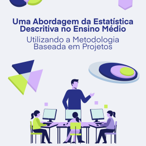 Uma Abordagem da Estatística Descritiva no Ensino Médio Utilizando a Metodologia Baseada Em Projetos