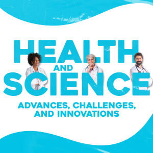 Health and Science: Advances, Challenges, and Innovations