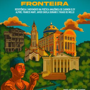 Poesia de Fronteira: Resistência e Movimento na poética Amazônica de Carmen Elsy Alpire, Francis Mary, Javier Dávila Durand e Thiago de Mello