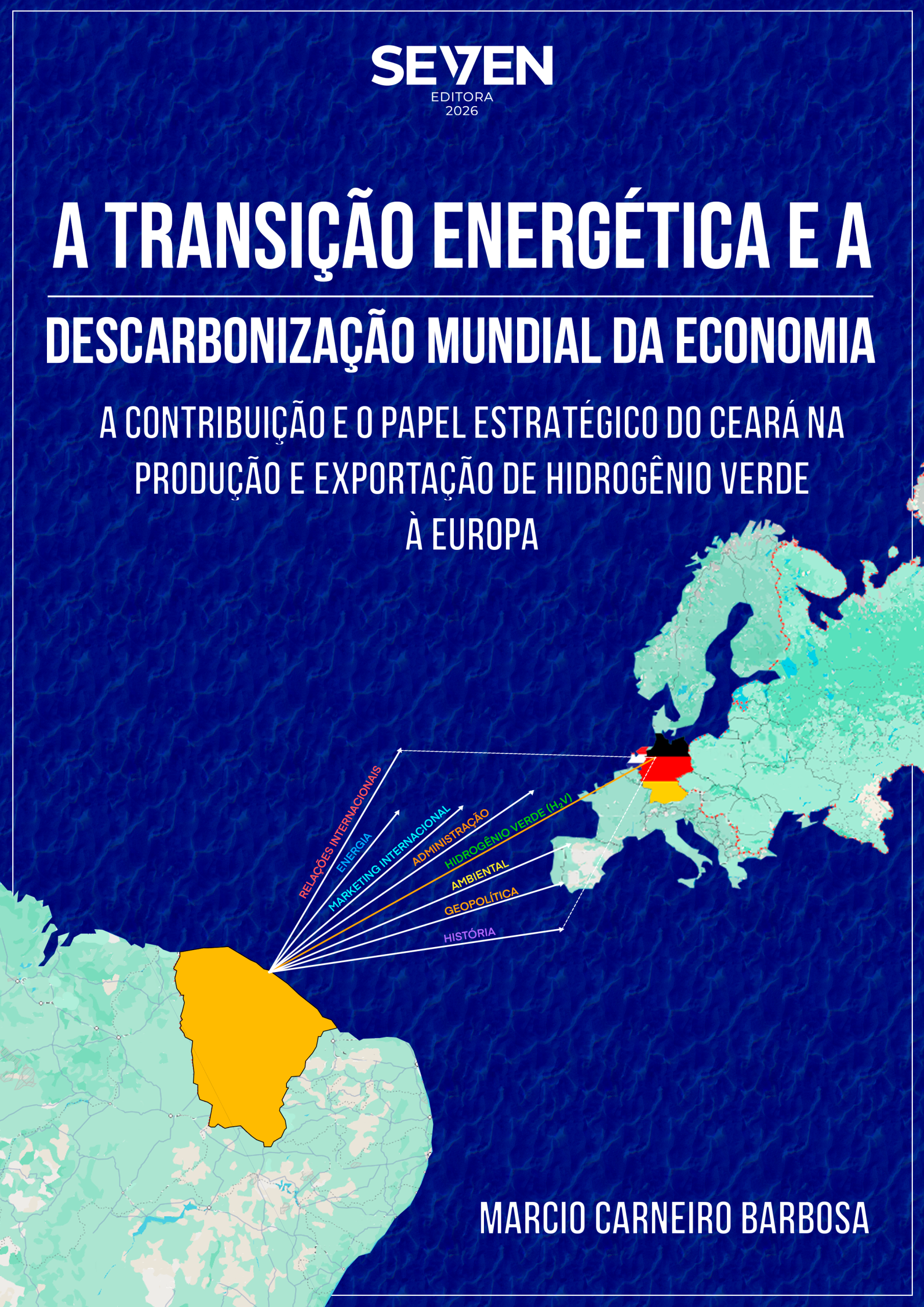 A Transição Energética e a Descarbonização Mundial da Economia: A Contribuição e o Papel Estratégico do Ceará na Produção e Exportação de Hidrogênio Verde à Europa
