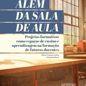 Além da Sala de Aula - Projetos formativos como espaços de ensino e aprendizagem na formação de futuros docentes