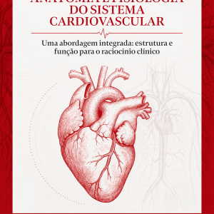 Anatomia e Fisiologia do Sistema Cardiovascular: Uma Abordagem Integrada: Estrutura e Função para o Raciocínio Clínico