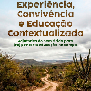 Experiência, Convivência e Educação Contextualizada: Adjutórios do Semiárido para (re) Pensar a Educação no Campo