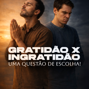Gratidão x Ingratidão: Uma questão de escolha!