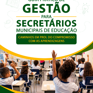 Guia Prático de Gestão para Secretários Municipais de Educação: Caminhos em Prol do Compromisso com as Aprendizagens