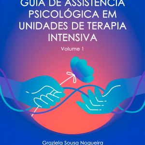Guia de Assistência Psicológica em Unidades de Terapia Intensiva – Volume 1