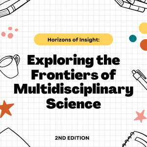 Horizons of Insight: Exploring the Frontiers of Multidisciplinary Science - 2nd Edition