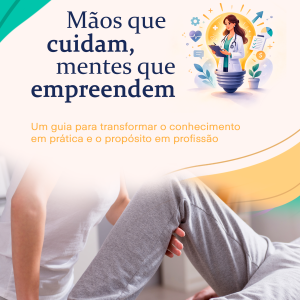 Mãos que cuidam, mentes que empreendem: um guia para transformar o conhecimento em prática e o propósito em profissão