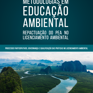 Metodologias em Educação Ambiental: Repactuação do PEA no Licenciamento Ambiental - Processos Participativos, Governança e Qualificação das Práticas no Licenciamento Ambiental