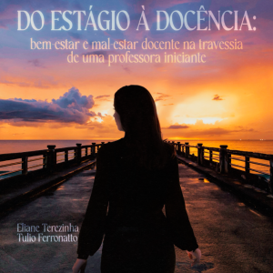 Do estágio à docência: Bem-estar e mal-estar docente na travessia de uma professora iniciante
